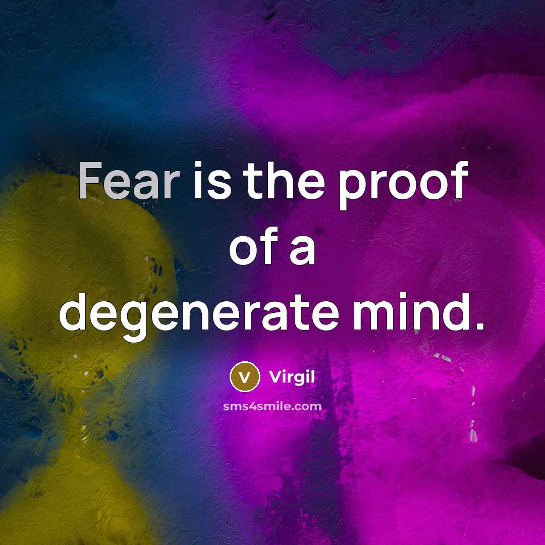 “Fear is the proof of a degenerate mind.…” quote by Virgil