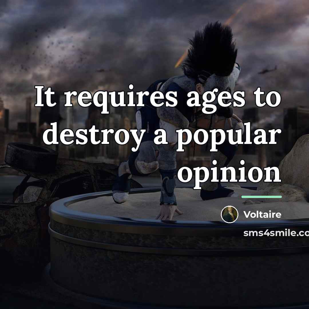 “It requires ages to destroy a popular opinion…” quote by Voltaire