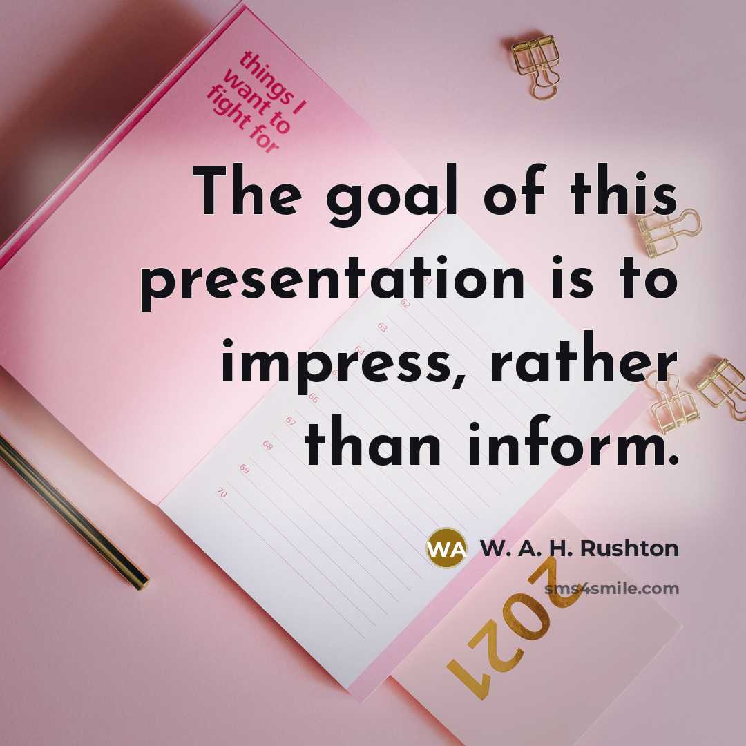 “The goal of this presentation is to impress, rather than…” quote by W. A. H. Rushton