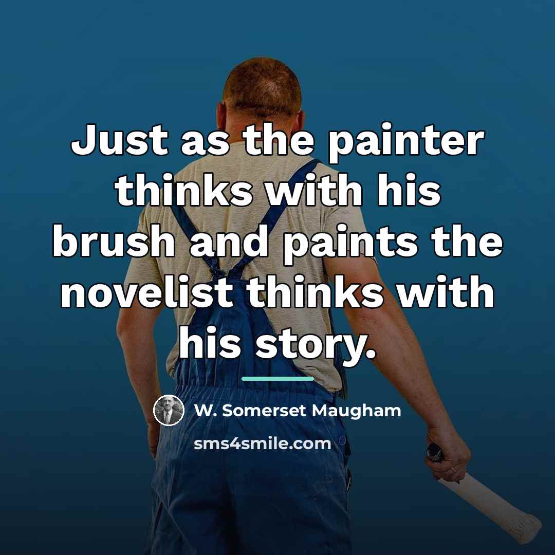 “Just as the painter thinks with his brush and paints…” quote by W. Somerset Maugham