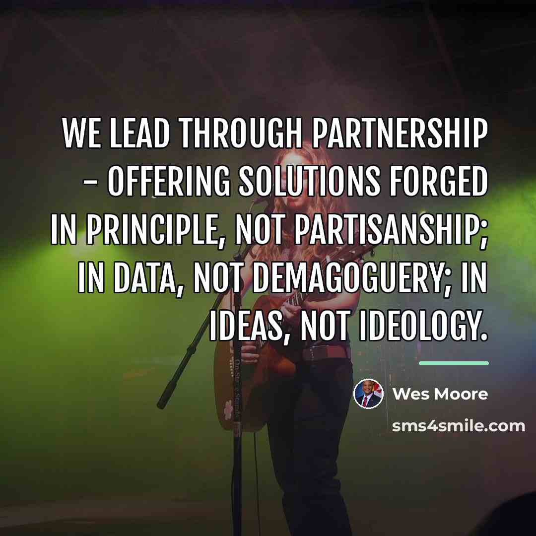 “We lead through partnership - offering solutions forged in principle,…” quote by Wes Moore