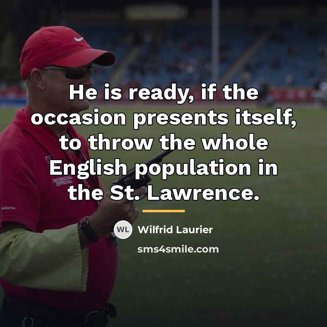 “He is ready, if the occasion presents itself, to throw…” quote by Wilfrid Laurier