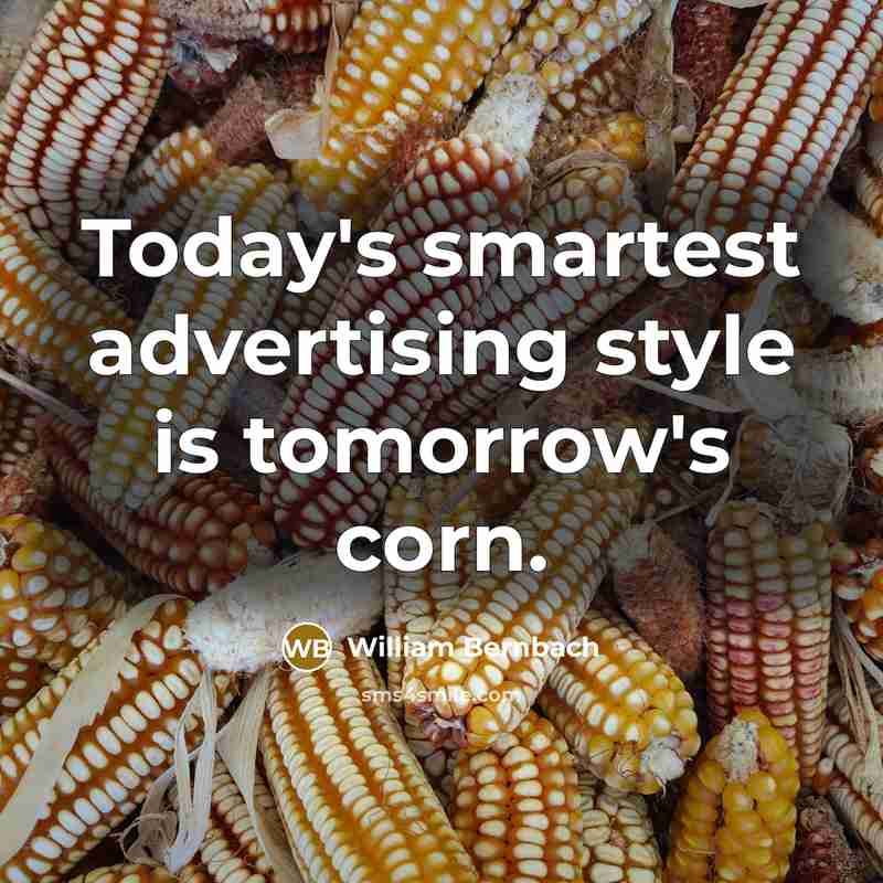 “Today's smartest advertising style is tomorrow's corn.…” quote by William Bernbach