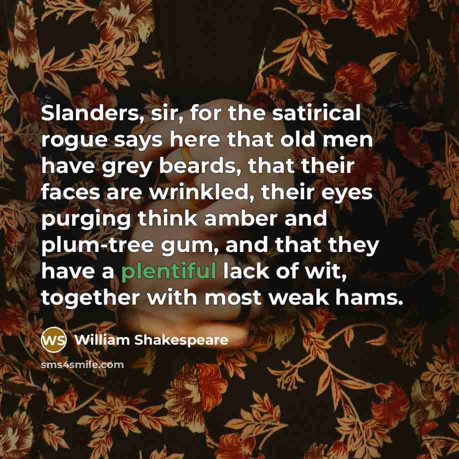 “Slanders, sir, for the satirical rogue says here that old…” quote by William Shakespeare