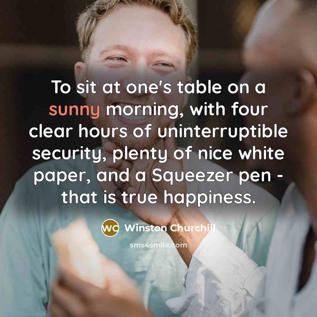 “To sit at one's table on a sunny morning, with…” quote by Winston Churchill