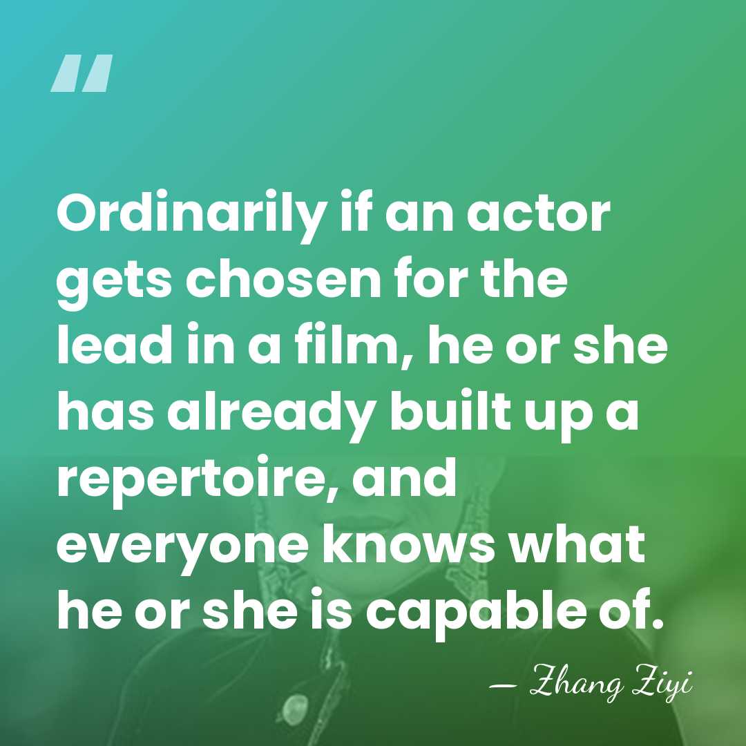 Ordinarily if an actor gets chosen for the lead in a film,&hellip; - Zhang Ziyi