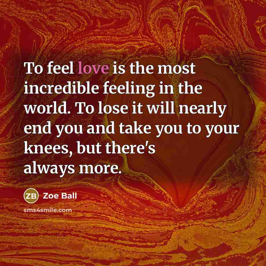 “To feel love is the most incredible feeling in the…” quote by Zoe Ball