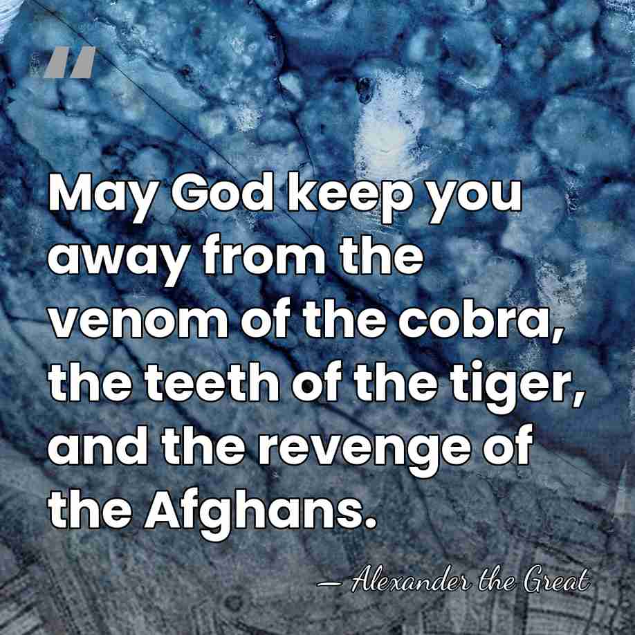 May God keep you away from the venom of the cobra, the&hellip; - Alexander the Great