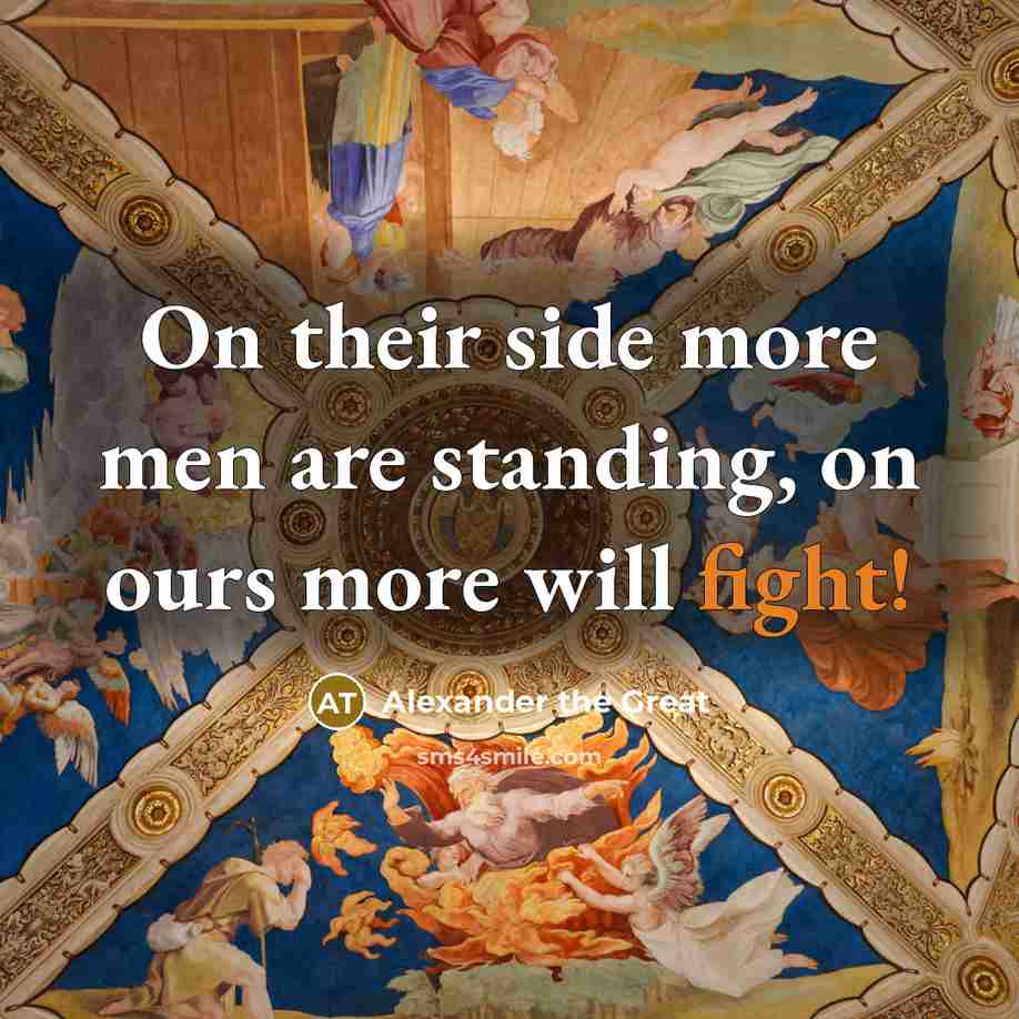 “On their side more men are standing, on ours more…” quote by Alexander the Great