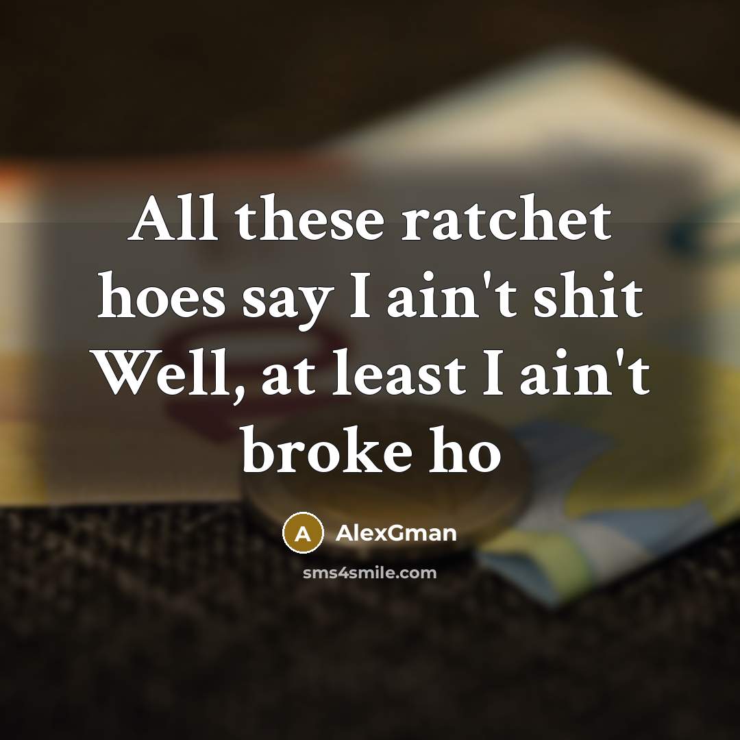“All these ratchet hoes say I ain't shit Well, at…” quote by AlexGman