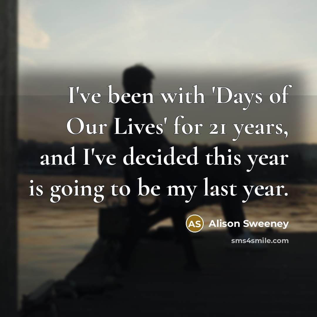 “I've been with 'Days of Our Lives' for 21 years,…” quote by Alison Sweeney