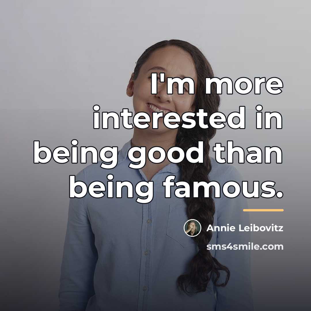 “I'm more interested in being good than being famous.…” quote by Annie Leibovitz