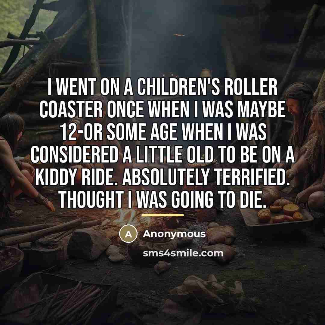 “I went on a children's roller coaster once when I…” quote by Anonymous