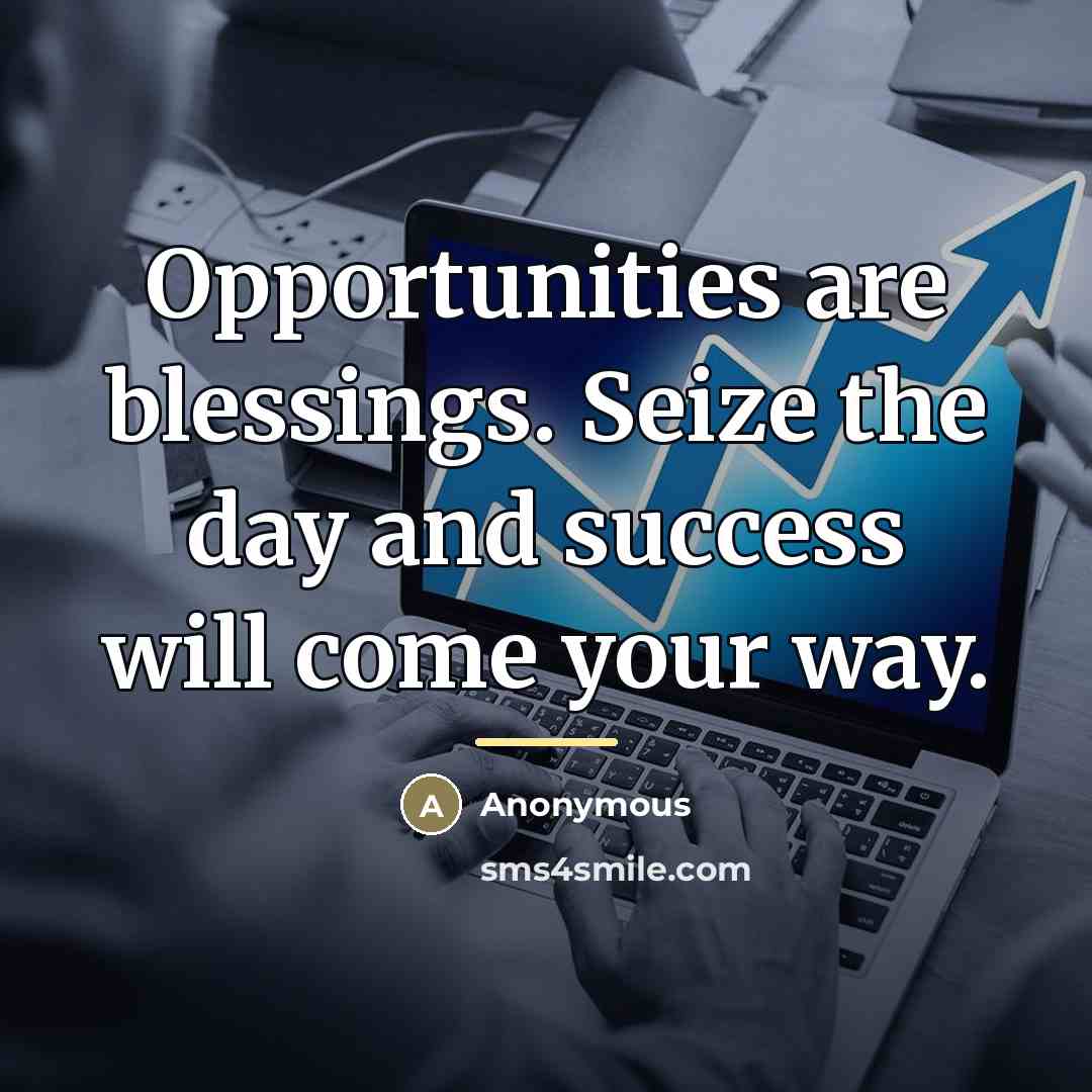 “Opportunities are blessings. Seize the day and success will come…” quote by Anonymous