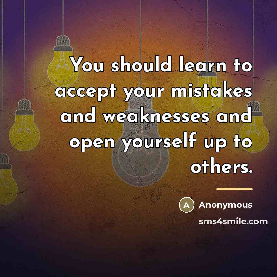 “You should learn to accept your mistakes and weaknesses and…” quote by Anonymous