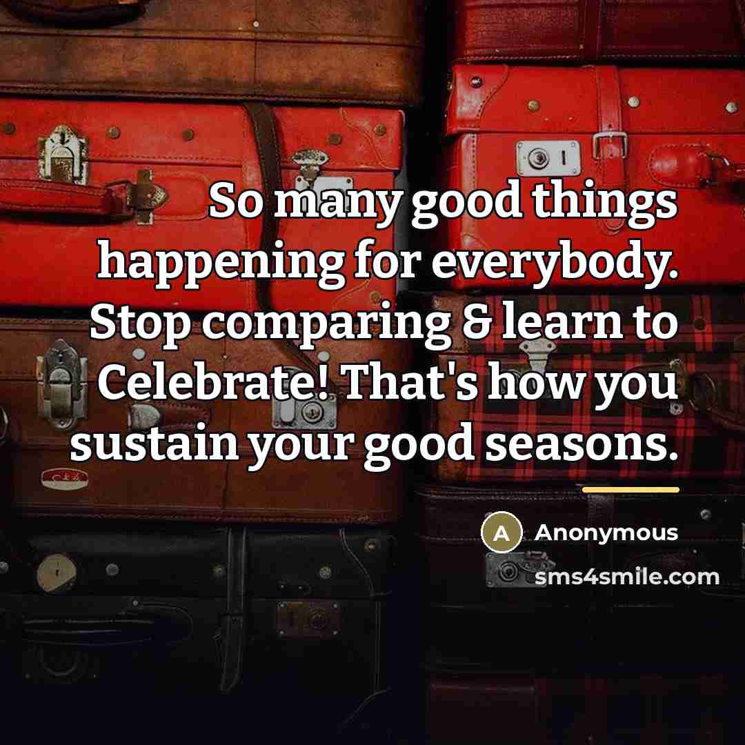 “So many good things happening for everybody. Stop comparing &…” quote by Anonymous