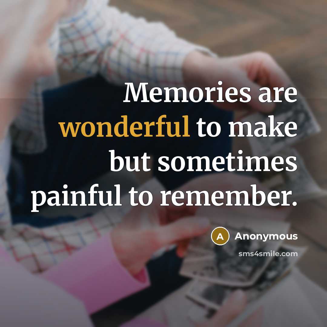 “Memories are wonderful to make but sometimes painful to remember.…” quote by Anonymous