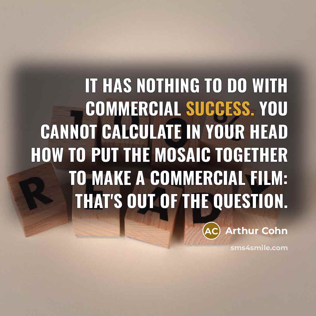 “It has nothing to do with commercial success. You cannot…” quote by Arthur Cohn