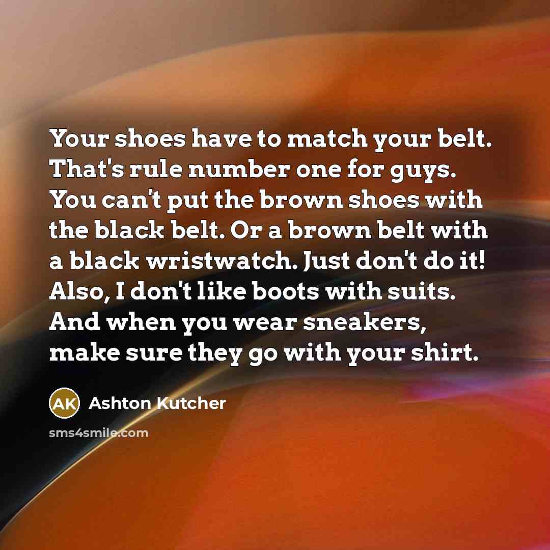 “Your shoes have to match your belt. That's rule number…” quote by Ashton Kutcher