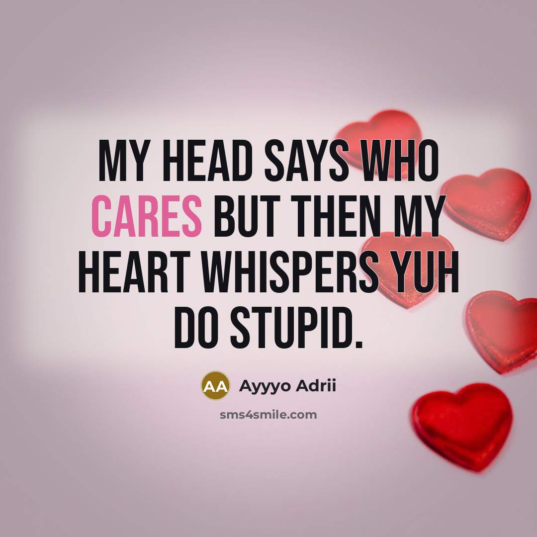 “My Head Says Who Cares But Then My Heart Whispers Yuh Do Stupid.” quote by Ayyyo Adrii