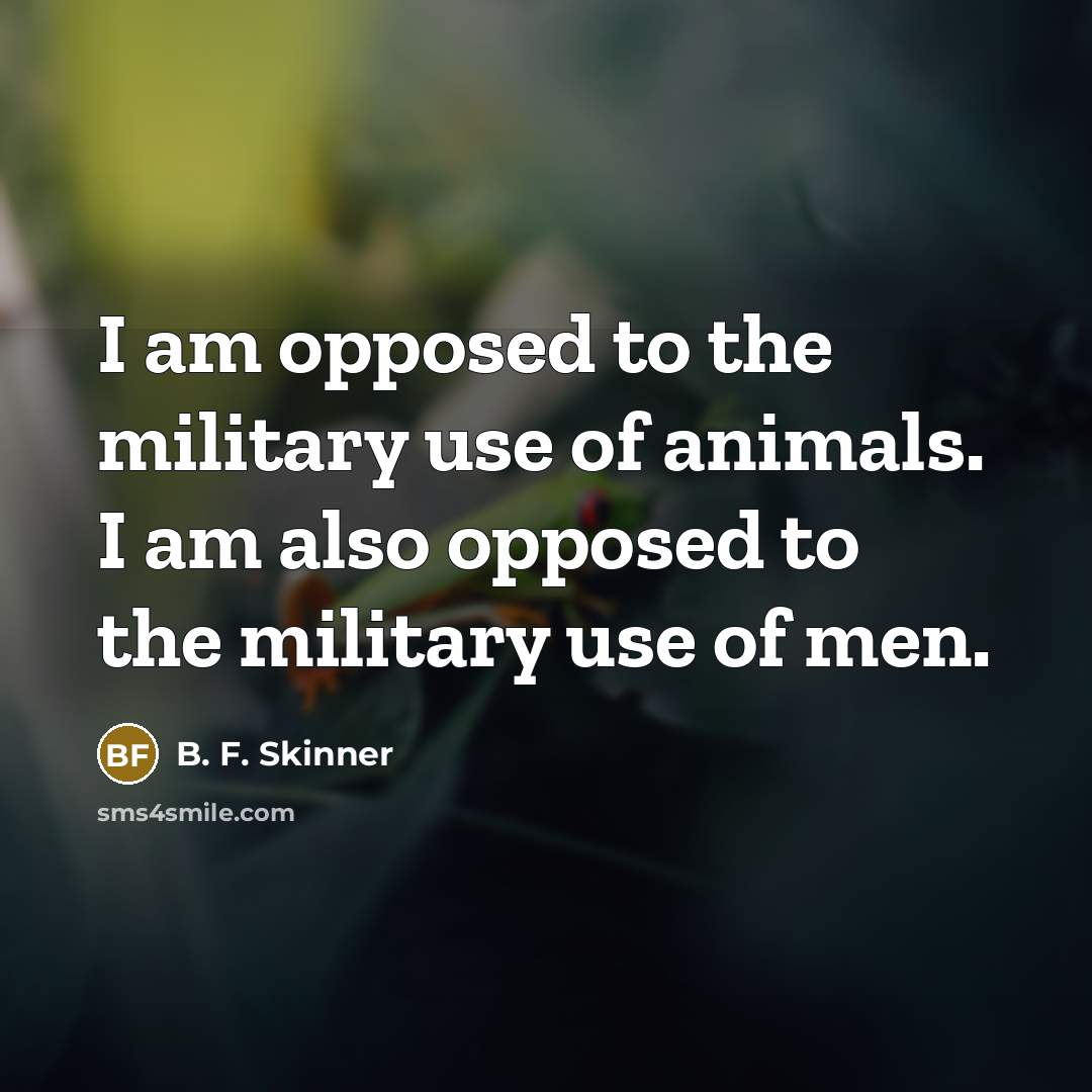 “I am opposed to the military use of animals. I…” quote by B. F. Skinner