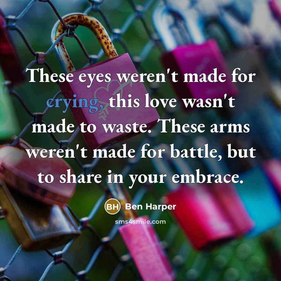 “These eyes weren't made for crying, this love wasn't made…” quote by Ben Harper