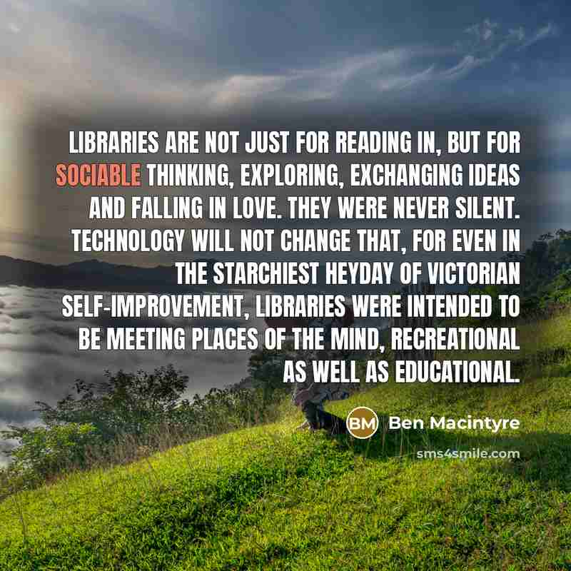 “Libraries are not just for reading in, but for sociable…” quote by Ben Macintyre