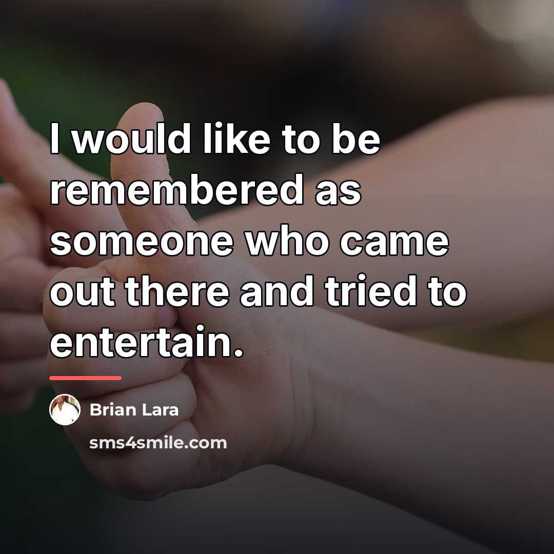 “I would like to be remembered as someone who came…” quote by Brian Lara