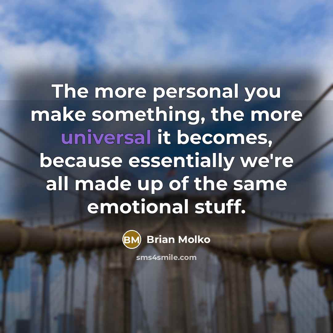 “The more personal you make something, the more universal it…” quote by Brian Molko