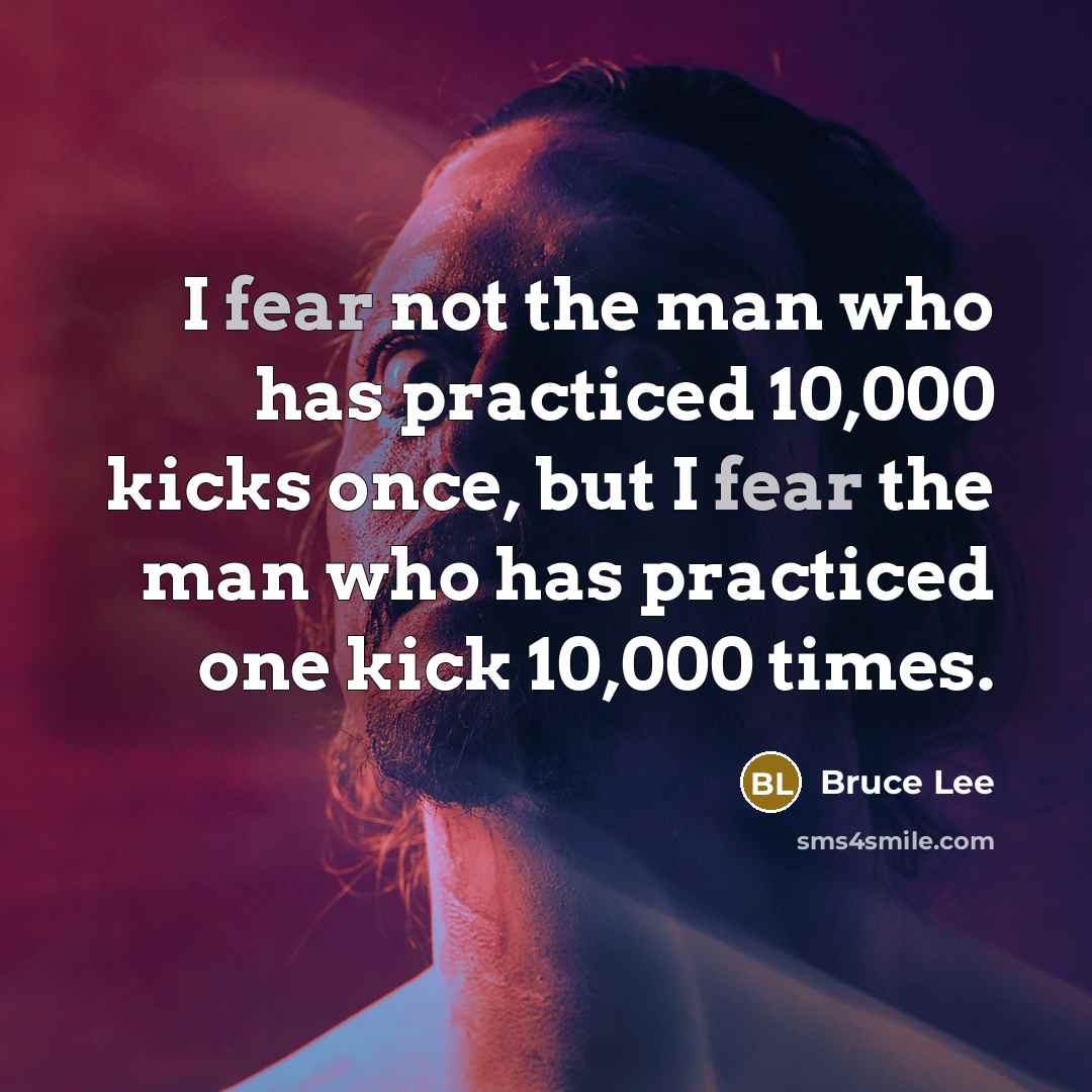 “I fear not the man who has practiced 10,000 kicks…” quote by Bruce Lee