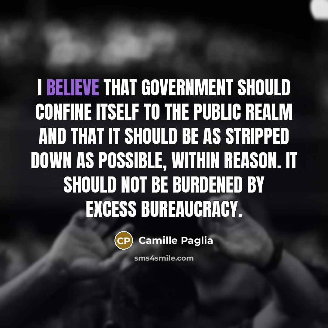“I believe that government should confine itself to the public…” quote by Camille Paglia