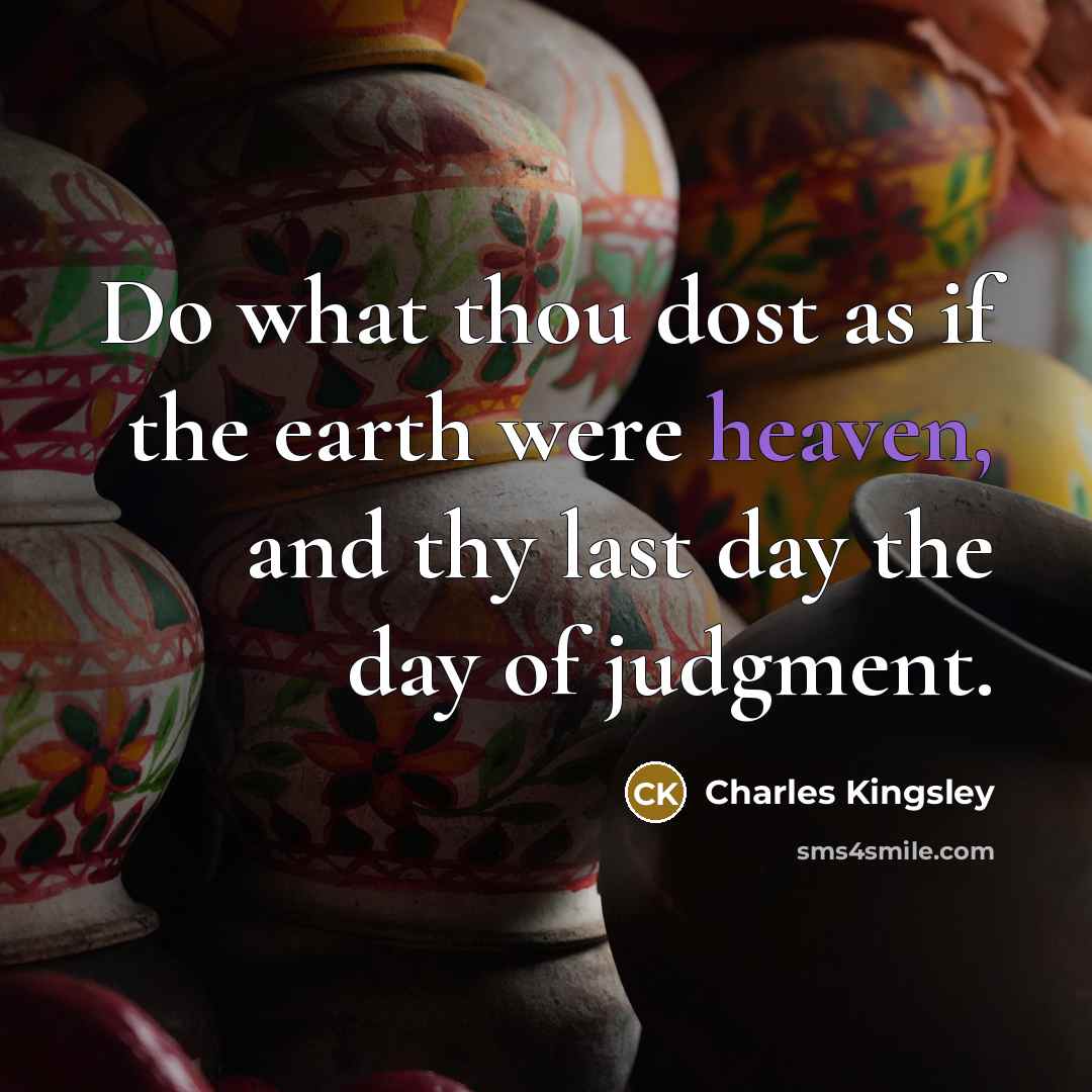 “Do what thou dost as if the earth were heaven,…” quote by Charles Kingsley
