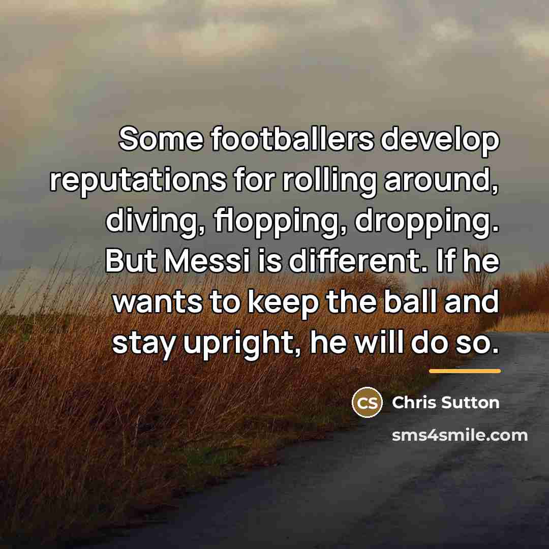 “Some footballers develop reputations for rolling around, diving, flopping, dropping.…” quote by Chris Sutton