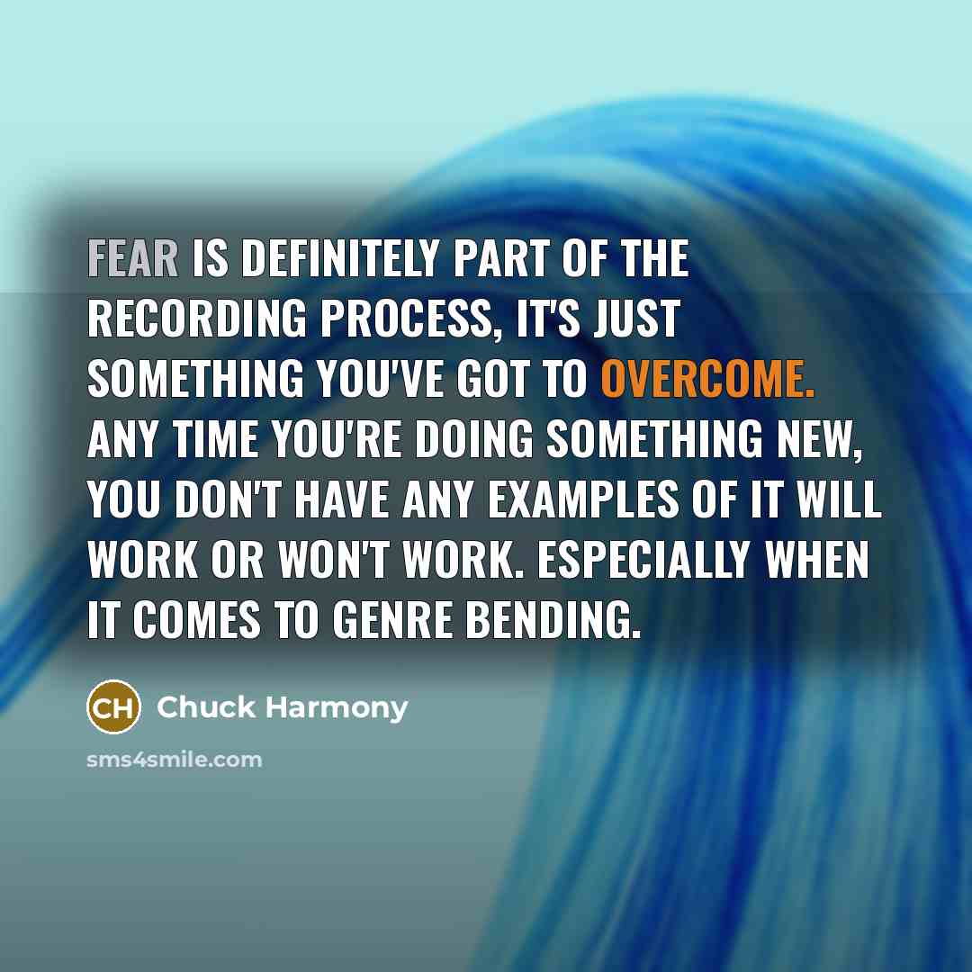 “Fear is definitely part of the recording process, it's just…” quote by Chuck Harmony