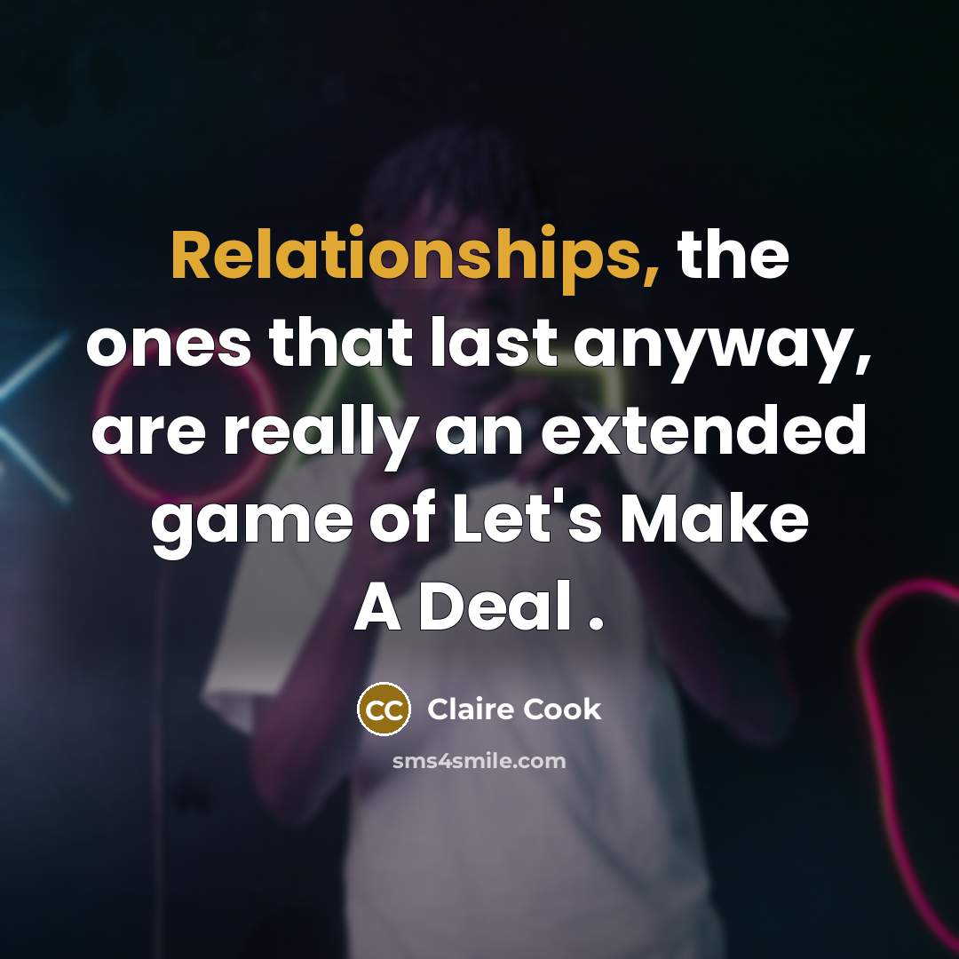 “Relationships, the ones that last anyway, are really an extended game of Let's Make A Deal .” quote by Claire Cook