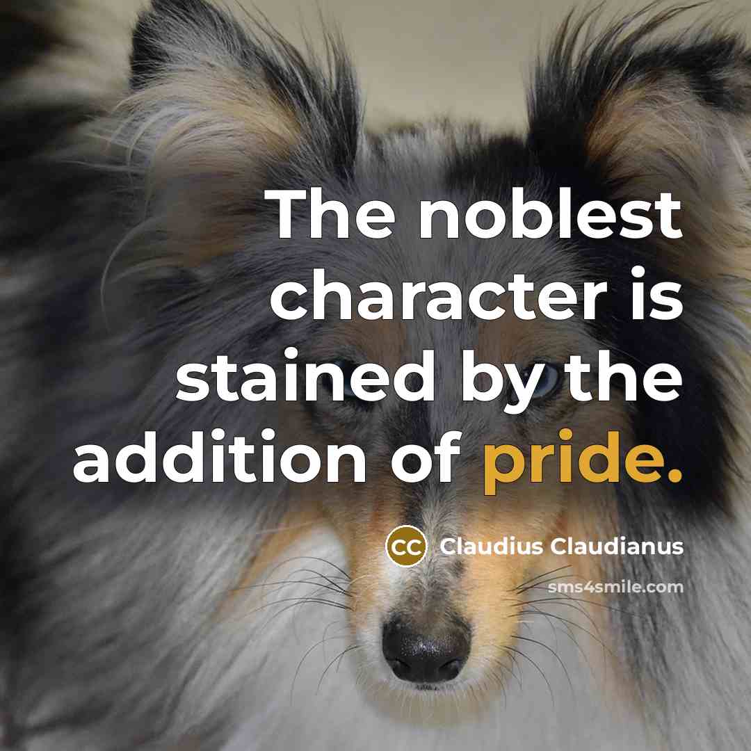 “The noblest character is stained by the addition of pride.…” quote by Claudius Claudianus