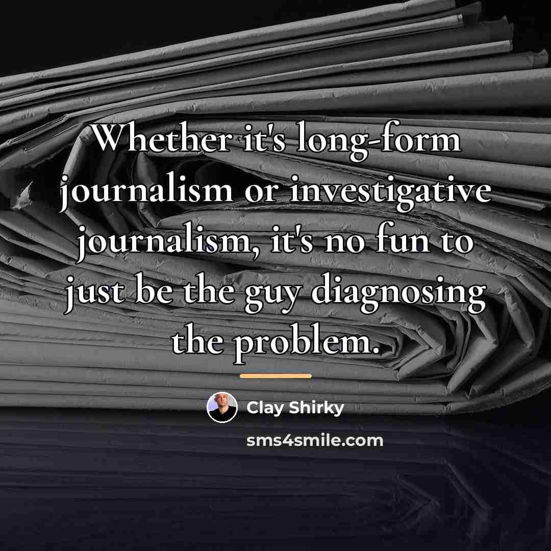 “Whether it's long-form journalism or investigative journalism, it's no fun…” quote by Clay Shirky