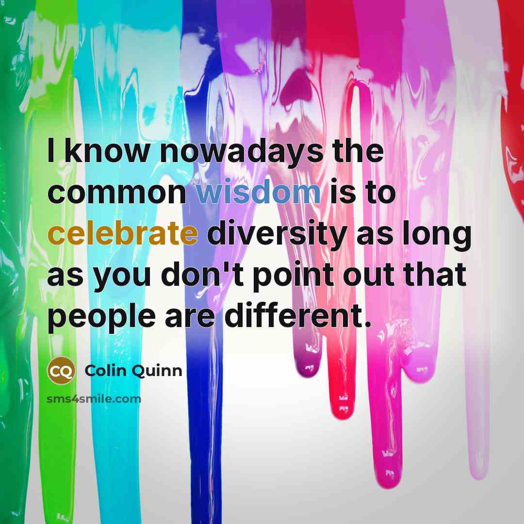 “I know nowadays the common wisdom is to celebrate diversity…” quote by Colin Quinn