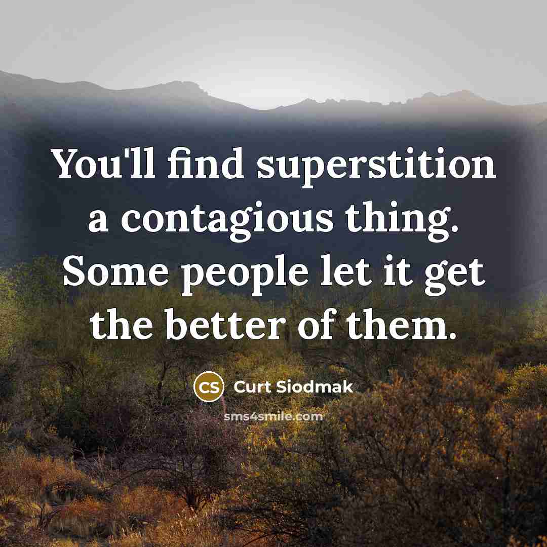 “You'll find superstition a contagious thing. Some people let it…” quote by Curt Siodmak