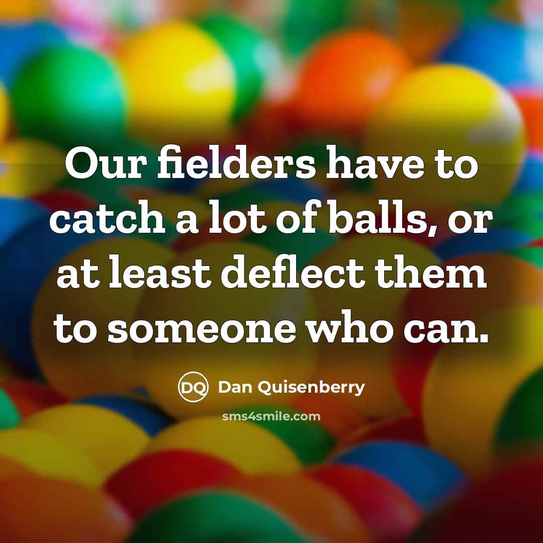 “Our fielders have to catch a lot of balls, or…” quote by Dan Quisenberry