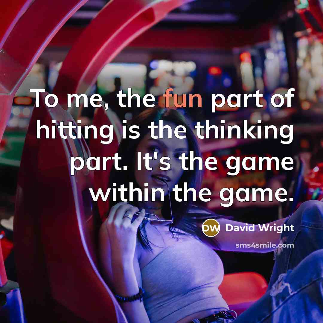 “To me, the fun part of hitting is the thinking…” quote by David Wright