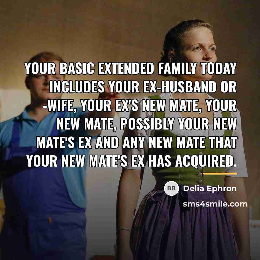 “Your basic extended family today includes your ex-husband or -wife,…” quote by Delia Ephron