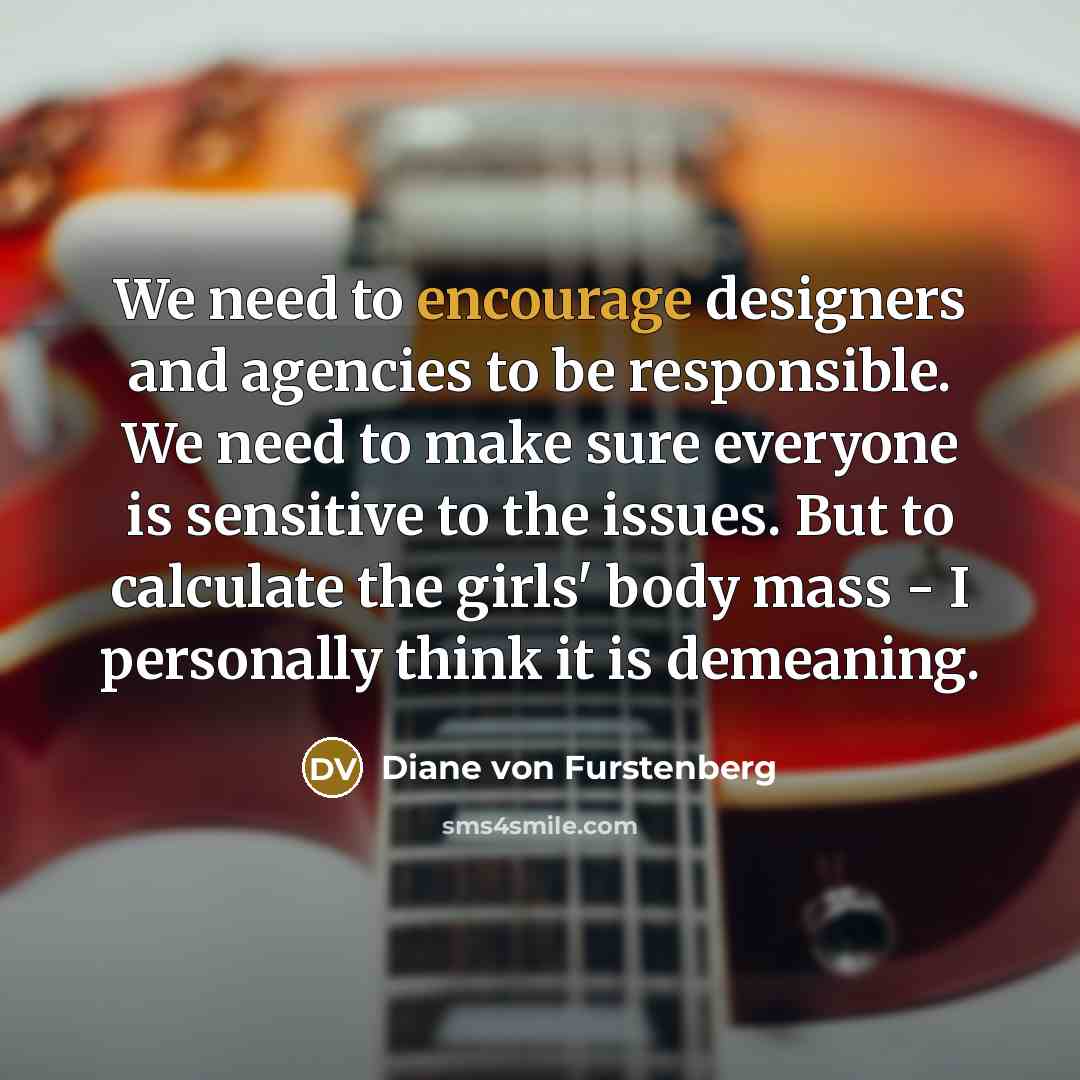 “We need to encourage designers and agencies to be responsible.…” quote by Diane von Furstenberg