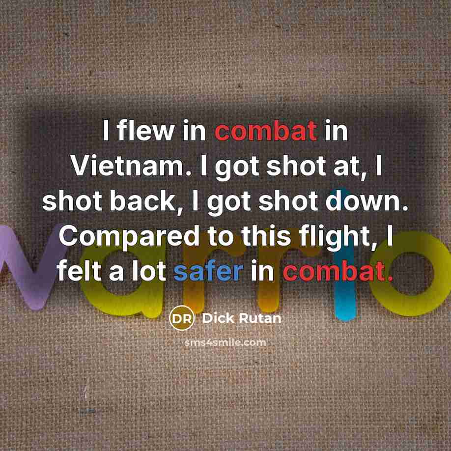 “I flew in combat in Vietnam. I got shot at,…” quote by Dick Rutan