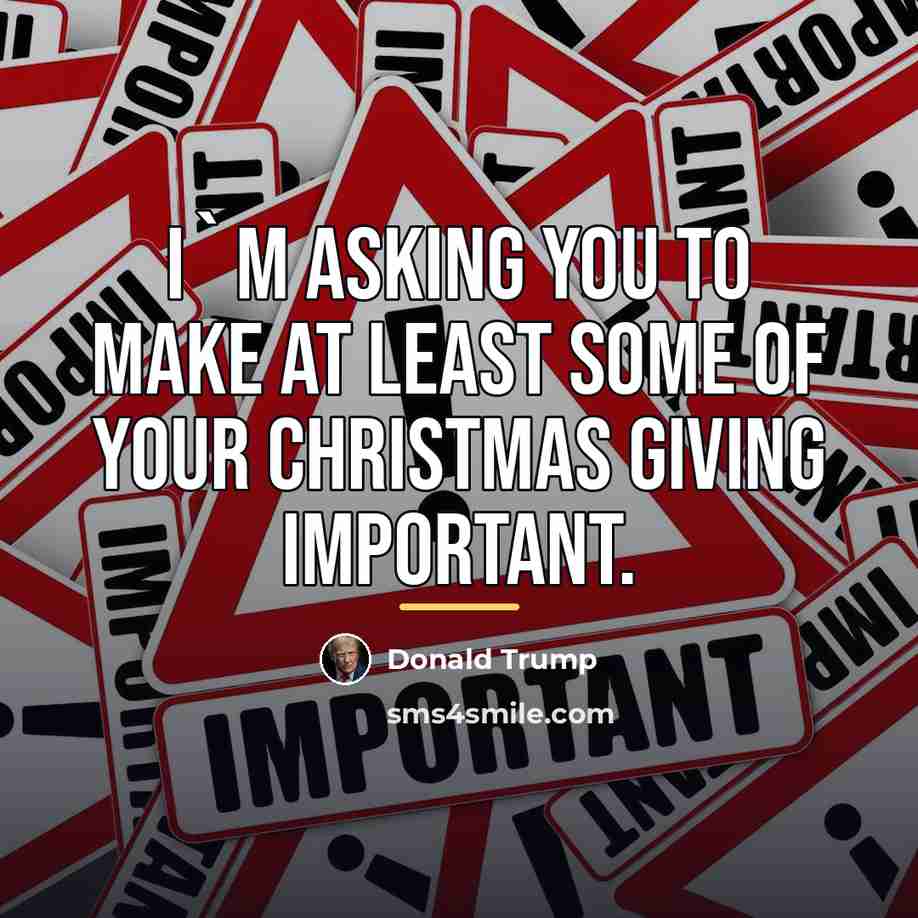 “I`m asking you to make at least some of your…” quote by Donald Trump