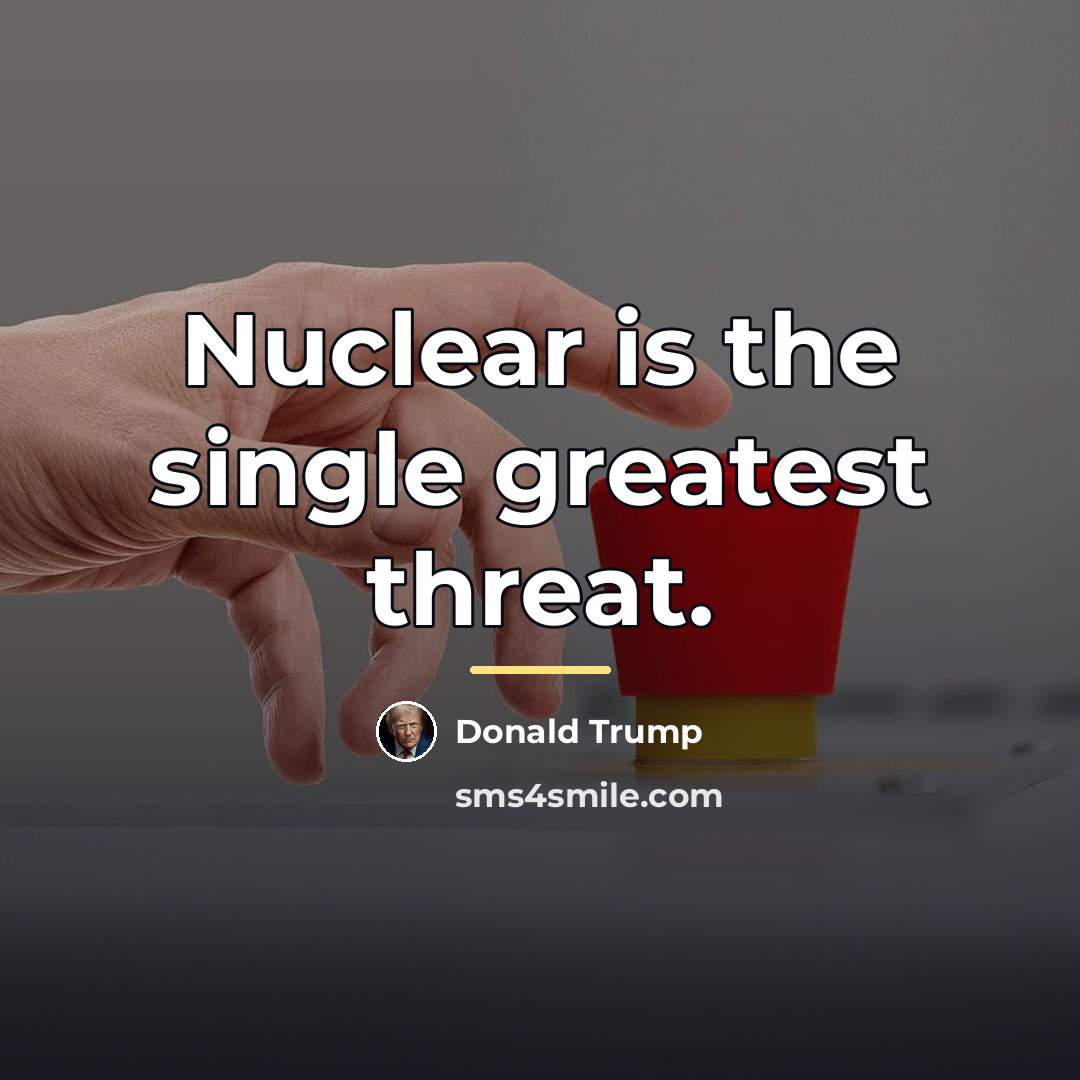 “Nuclear is the single greatest threat.…” quote by Donald Trump
