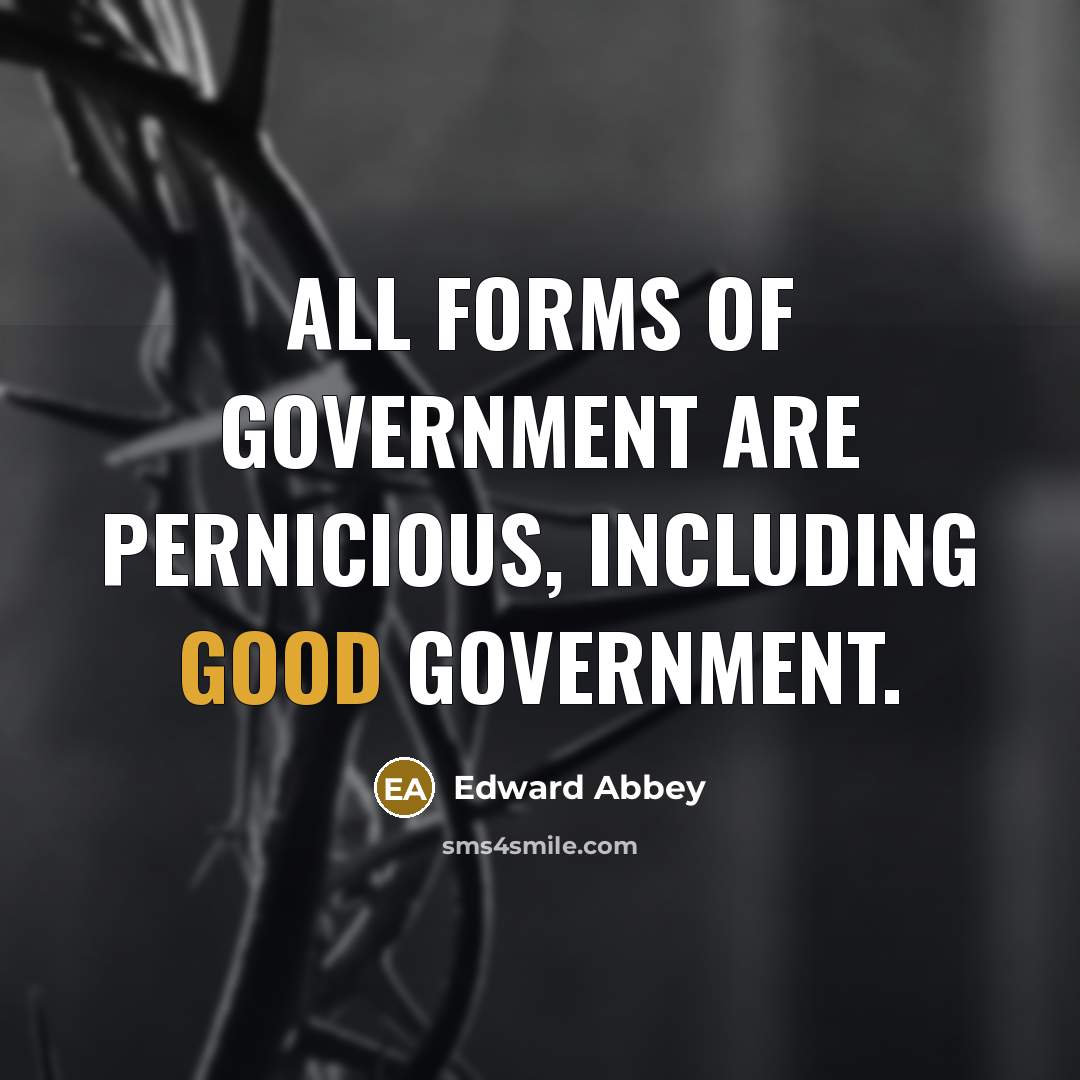 “All forms of government are pernicious, including good government.…” quote by Edward Abbey