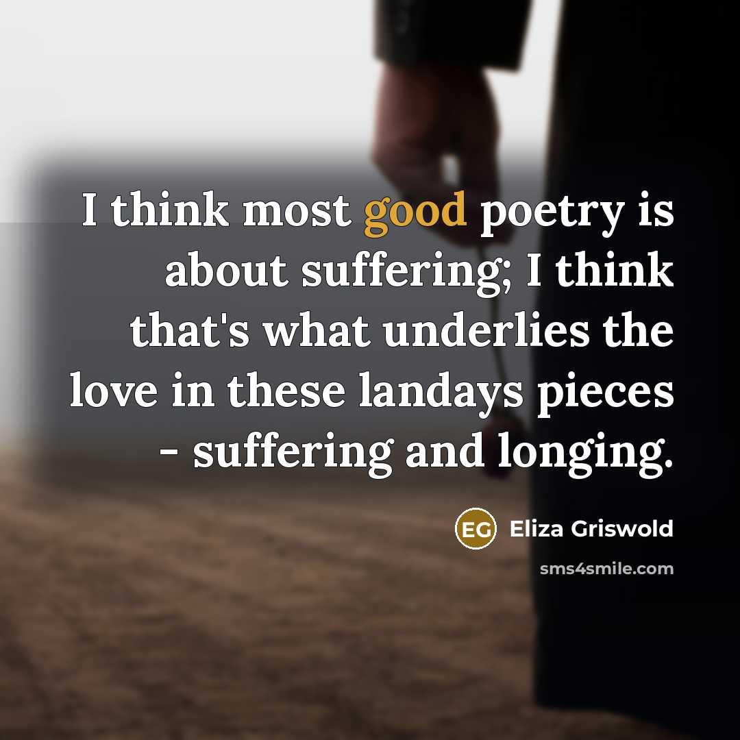 “I think most good poetry is about suffering; I think…” quote by Eliza Griswold