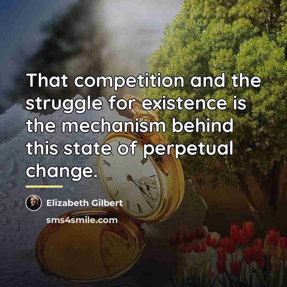 “That competition and the struggle for existence is the mechanism…” quote by Elizabeth Gilbert