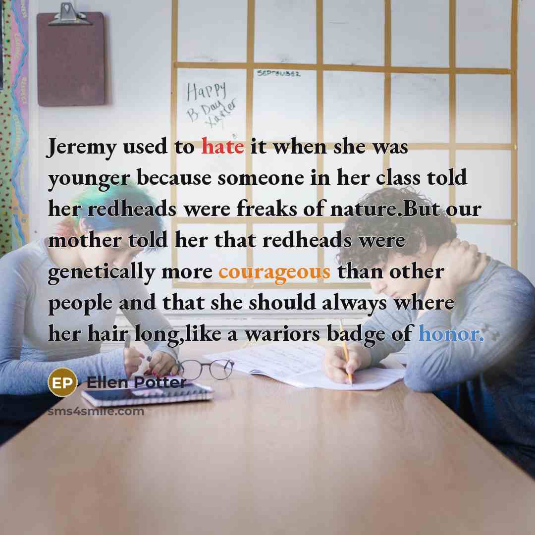 “Jeremy used to hate it when she was younger because…” quote by Ellen Potter